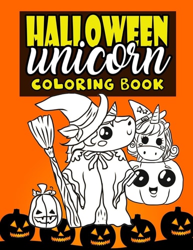 Halloween Unicorn Coloring Book For Kids Ages 4-8 Girls Women Teens with Pumpkins and Unicorns in Halloween Costumes Perfect For Halloween Parties - Cute And Magical Halloween Activity Book