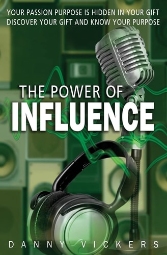 The Power of Influence Your Passion Purpose Is Hidden in Your Gift. Discover Your Gift and Know Your Purpose