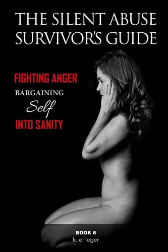The Silent Abuse Survivor's Guide Bargaining Self Into Sanity Book 6