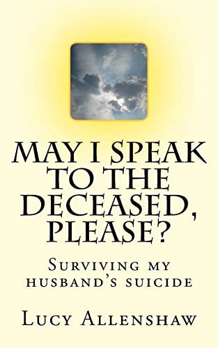 May I Speak to the Deceased, Please? Surviving My Husband's Suicide