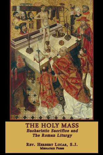 The Holy Mass The Eucharistic Sacrifice and the Roman Liturgy