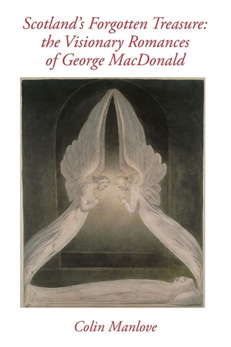 Scotland's Forgotten Treasure The Visionary Romances of George MacDonald