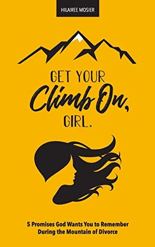 Get Your Climb On, Girl 5 Promises God Wants You to Remember During the Mountain of Divorce