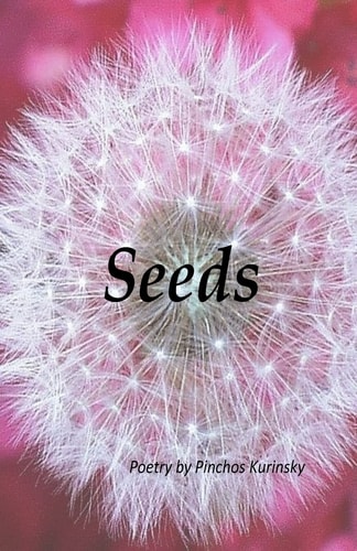 Seeds Poetry by Pinchos Kurinsky