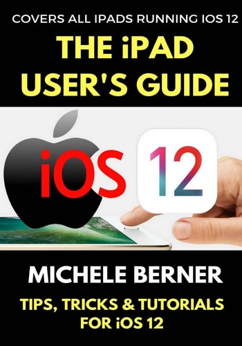 The IPad User's Guide to IOS 12 Tips, Tricks & Tutorials for Using IOS 12 on the IPad