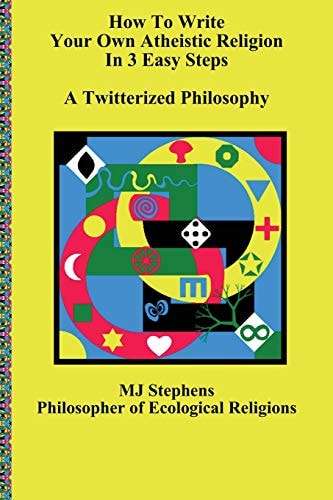 How To Write Your Own Atheistic Religion in 3 Easy Steps A Twitterized Philosophy