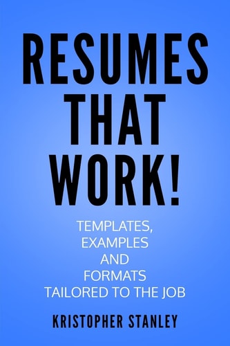 Resumes That Work! Templates, Examples and Formats Tailored to the Job