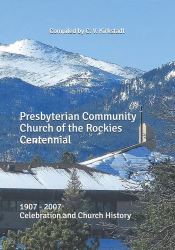 Presbyterian Community Church of the Rockies Centennial 1907 - 2007 Celebration and Church History