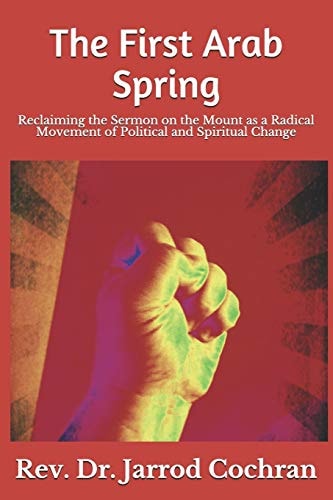 The First Arab Spring Reclaiming the Sermon on the Mount As a Radical Movement