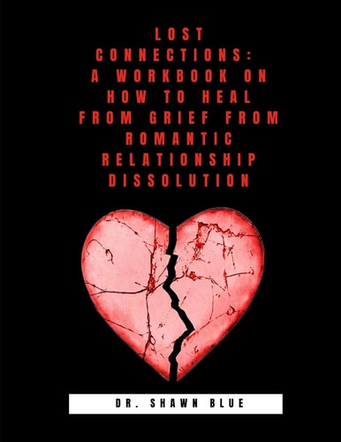 Lost Connections A Workbook on How to Heal from Grief from Romantic Relationship Dissolution