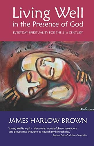 Living Well in the Presence of God Everyday Spirituality for the Twenty-First Century