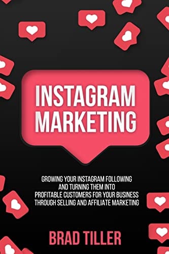 Instagram Marketing Growing Your Instagram Following And Turning Them Into Profitable Customers For Your Business Through Selling and Affiliate Marketing.