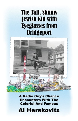 The Tall, Skinny Jewish Kid with Eyeglasses from Bridgeport A Radio Guy's Chance Encounters with the Colorful and Famous