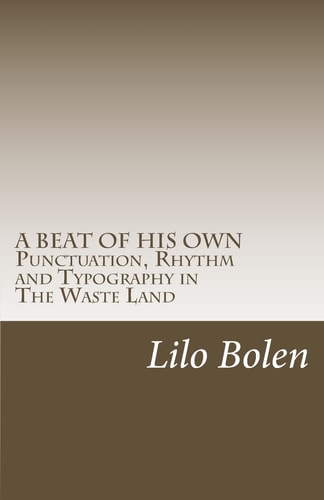 A Beat of His Own Punctuation, Rhythm and Typography in The Waste Land