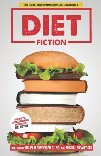 Diet Fiction How the Diet Industry Makes People Fatter and Sicker