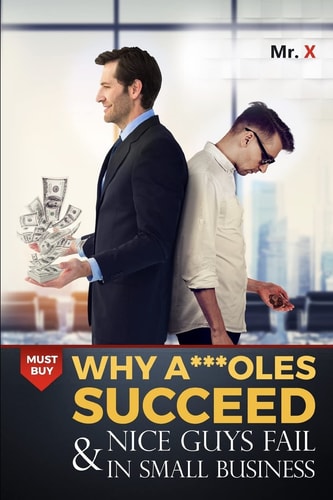 Why A***oles Succeed and Nice Guys Fail in Small Business