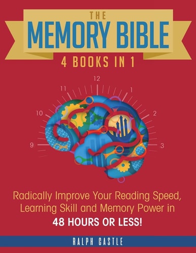 The Memory Bible 4 Books in 1: Radically Improve Your Reading Speed, Learning Skill and Memory Power in 48 Hours Or Less!