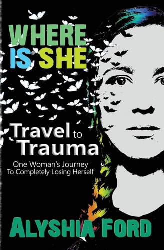 Where Is She? Travel to Trauma: One Woman's Journey to Completely Losing Herself