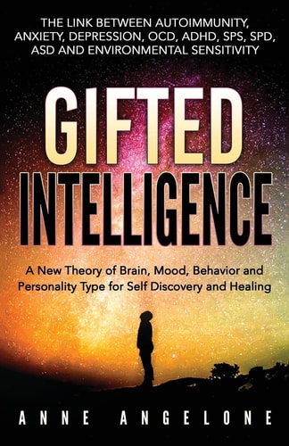 Gifted Intelligence A New Theory of Brain, Mood, Behavior and Personality Type for Self Discovery and Healing