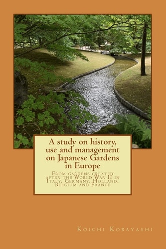 A Study on History, Use and Management on Japanese Gardens in Europe From Gardens Created After the World War II in Italy, Germany, Holland, Belgium and France