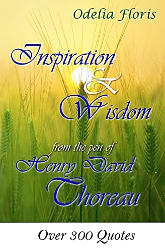 Inspiration and Wisdom from the Pen of Henry David Throreau Over 300 Quotes