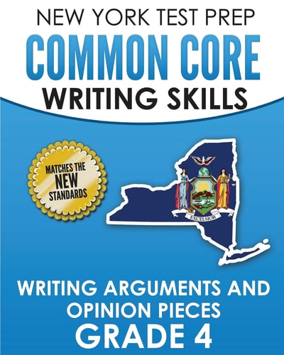NEW YORK TEST PREP Common Core Writing Skills Writing Arguments and Opinion Pieces Grade 4 Covers the Next Generation ELA Standards