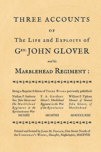 Three Accounts of the Life and Exploits of Gen. John Glover Being a Reprint of Three Works Previously Published