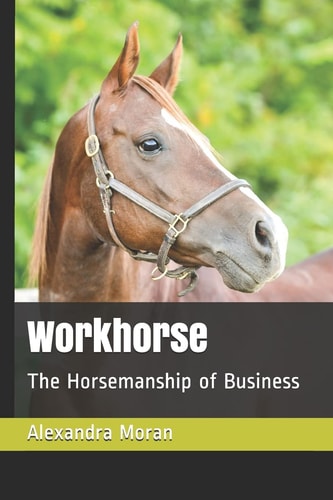 Workhorse The Horsemanship of Business