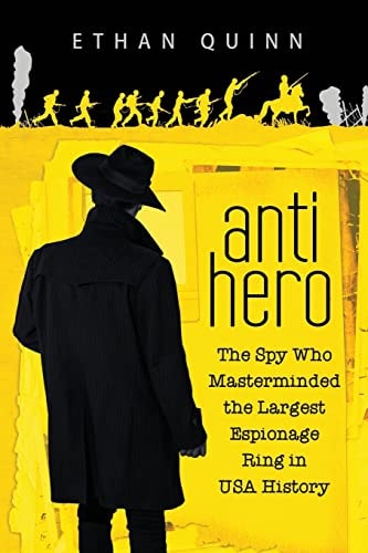 Anti-Hero The Spy Who Masterminded the Largest Espionage Ring in USA History