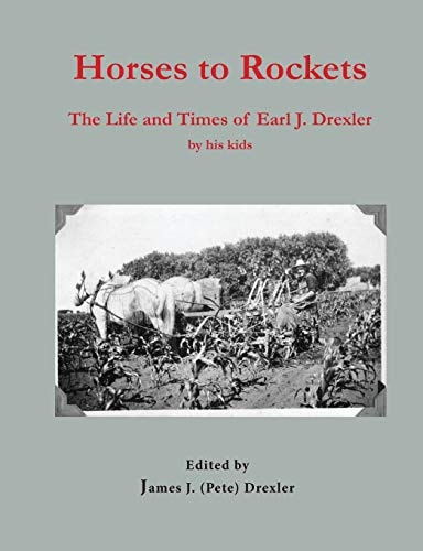 Horses to Rockets The Life and Times of Earl J. Drexler