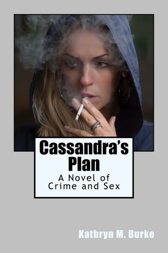 Cassandra's Plan A Novel of Crime and Sex