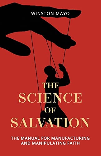 The Science of Salvation The Manual for Manufacturing and Manipulating Faith