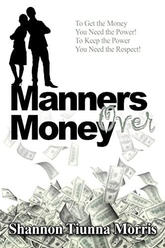 Manners Over Money To Get the Money You Need the Power! To Keep the Power You Need the Respect!
