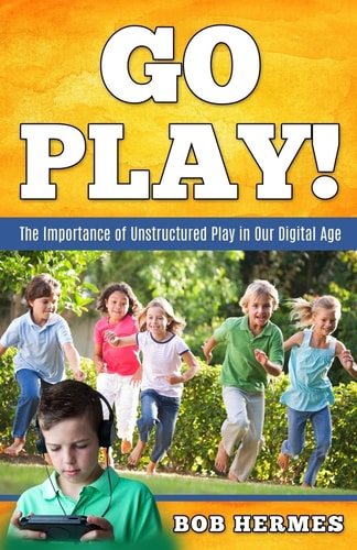 Go Play! The Importance of Unstructured Play in the Digital Age