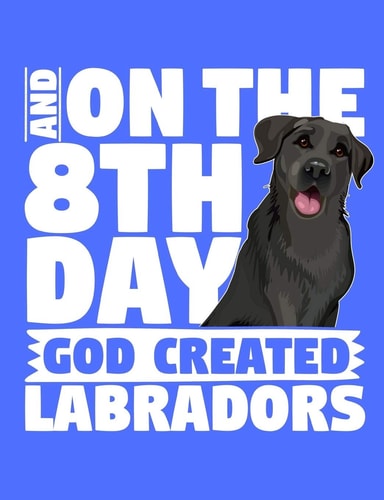 And On The 8th Day God Created Labradors A Book for Black Labrador Retriever Lovers