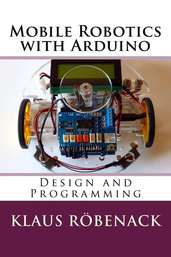 Mobile Robotics with Arduino Design and Programming