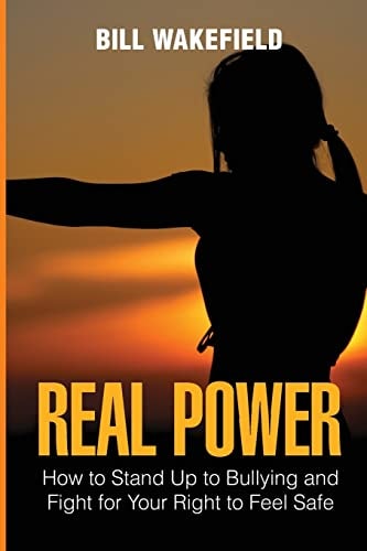 Real Power How to Stand Up to Bullying and Fight for Your Right to Feel Safe