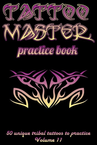 Tattoo Master Practice Book - 50 Unique Tribal Tattoos to Practice 6 X 9 (15. 24 X 22. 86 Cm) Size Pages with 3 Dots Per Inch to Practice with Real Hand-Drawn Tattoos. Tattoo Drawing Album for Adult Tattoo Artists