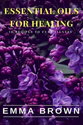 Essential Oils for Healing Recipes to Cure Any Illness Naturally
