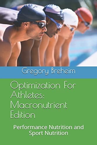 Optimization for Athletes Macronutrient Edition: Performance Nutrition and Sport Nutrition