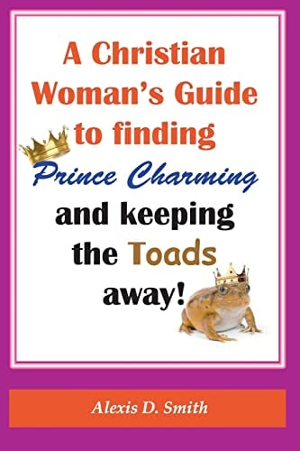 A Christian Woman's Guide to Finding Prince Charming and Keeping the Toads Away!