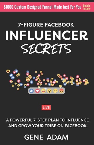 7-Figure Facebook Influencer Secrets A Powerful 7-Step Plan to Influence and Grow Your Tribe on Facebook