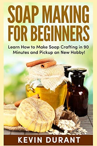 Soap Making For Beginners Learn How to Make Soap Crafting in 90 Minutes and Pickup an New Hobby!