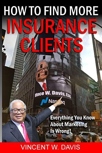 How to Find More Insurance Clients Everything You Know About Marketing Is Wrong!