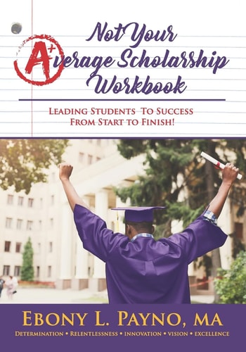 Not Your Average Scholarship Workbook Leading Students to Success From Start to Finish!
