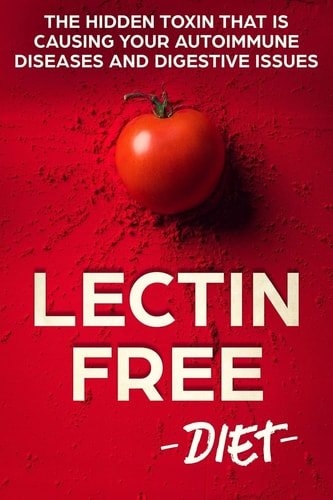 Lectin Free Diet The Hidden Toxin That Is Causing Your Autoimmune Diseases And Digestive Issues