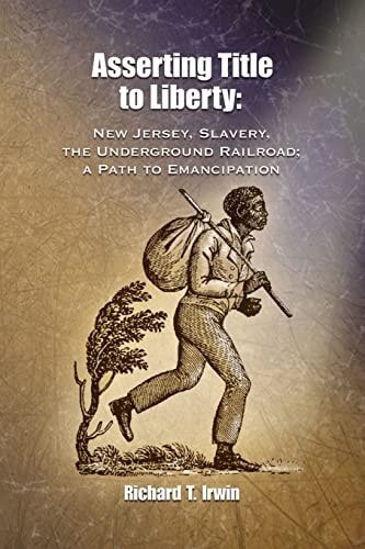 Asserting Title to Liberty New Jersey, Slavery, and The Underground Railroad; a Path to Emancipation