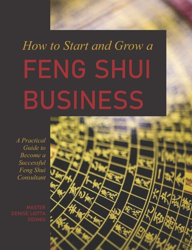 How to Start and Grow a Feng Shui Business A Practical Guide to Become a Successful Feng Shui Consultant