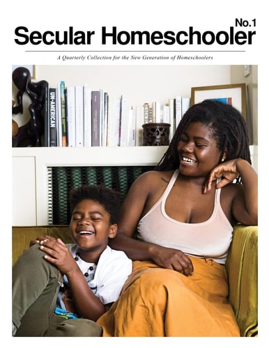 Secular Homeschooler Magazine Issue One A Quarterly Collection for the New Generation of Homeschoolers