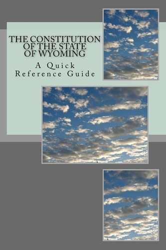 The Constitution of the State of Wyoming A Quick Reference Guide
